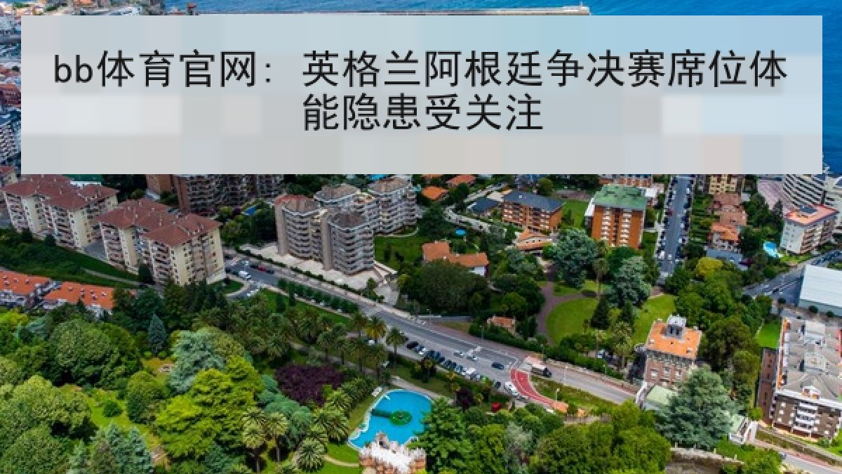 bb体育官网: 英格兰阿根廷争决赛席位体能隐患受关注