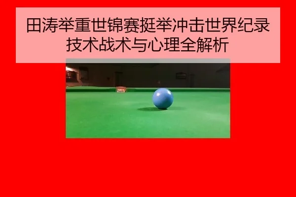 田涛举重世锦赛挺举冲击世界纪录技术战术与心理全解析